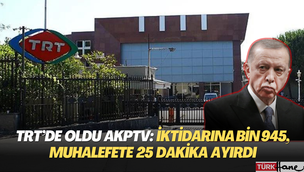 TRT’de oldu AKPTV: İktidarına bin 945 dakika, muhalefete 25 dakika ayırdı