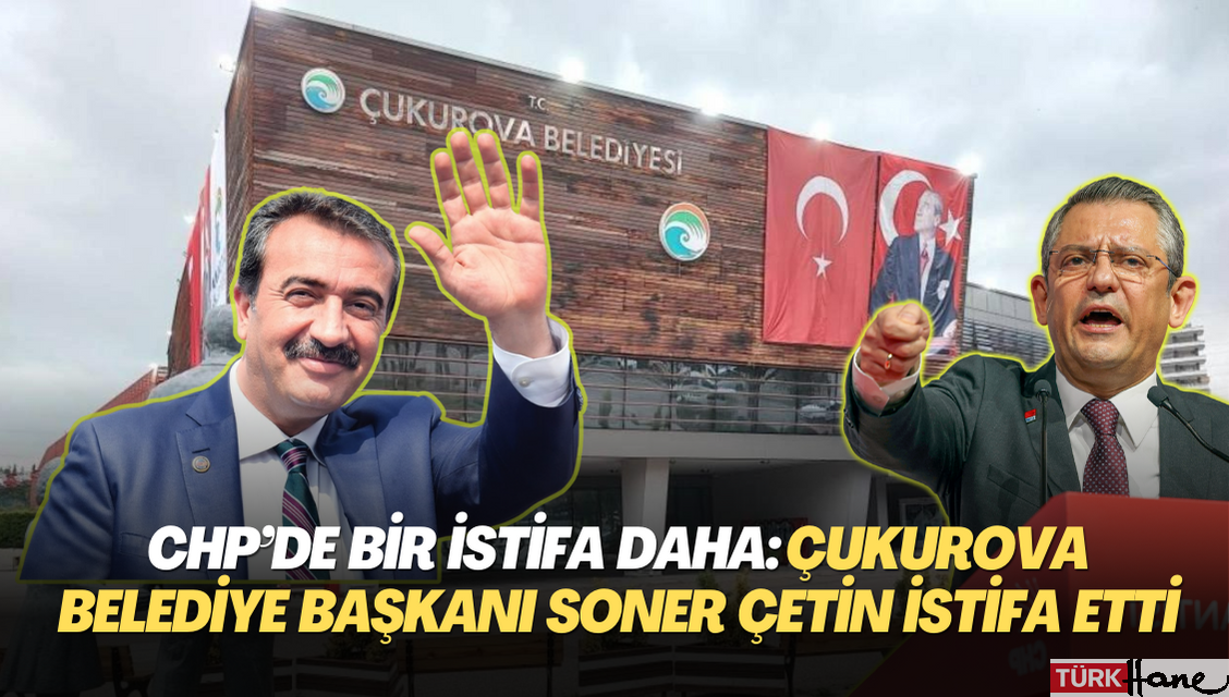 CHP’de bir istifa daha: Çukurova Belediye Başkanı Soner Çetin istifa etti