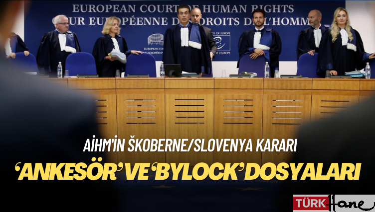 AİHM’in açıkladığı Škoberne/Slovenya davası kararı ‘Ankesör’ ve ‘Bylock’ dosyaları içi