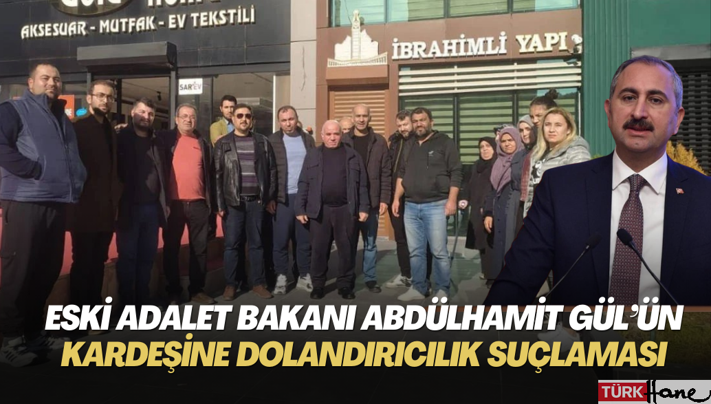 Eski Adalet Bakanı Abdülhamit Gül’ün kardeşine dolandırıcılık suçlaması