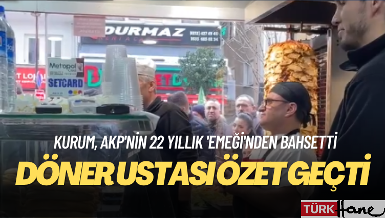 AKP’nin 22 yıllık ’emeği’nden bahseden Kurum’a döner ustası özet geçti