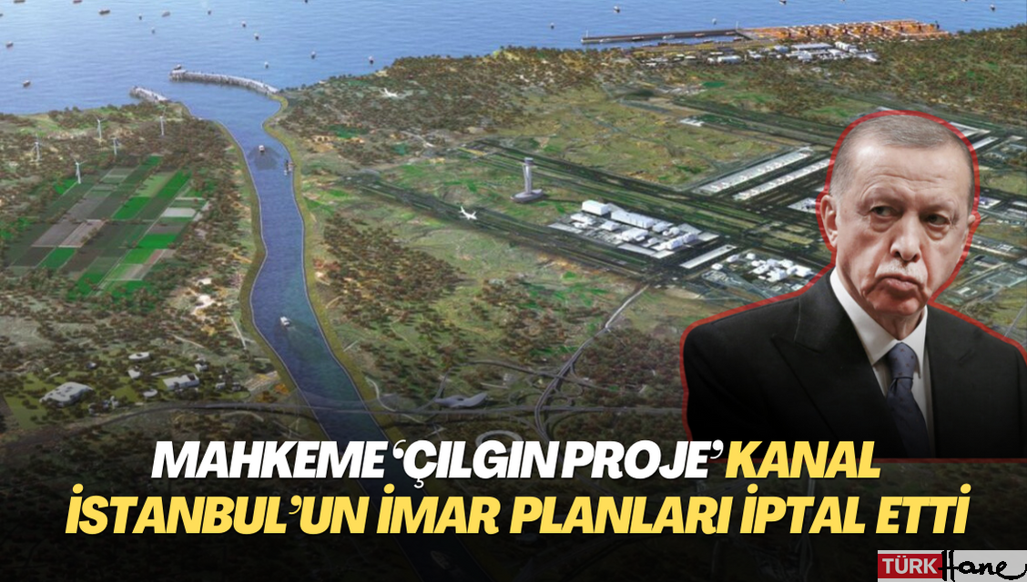 Mahkeme ‘Çılgın Proje’ Kanal İstanbul’un bütün imar planları iptal etti