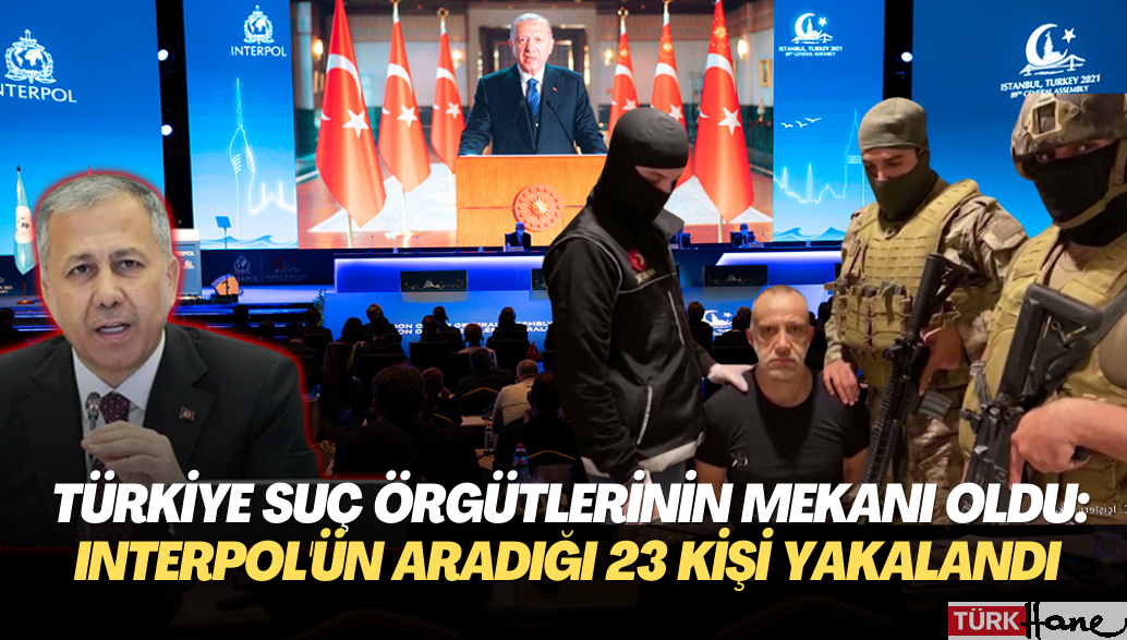 Türkiye uluslararası suç örgütlerinin mekanı oldu: Interpol’ün aradığı 23 kişi yakalandı