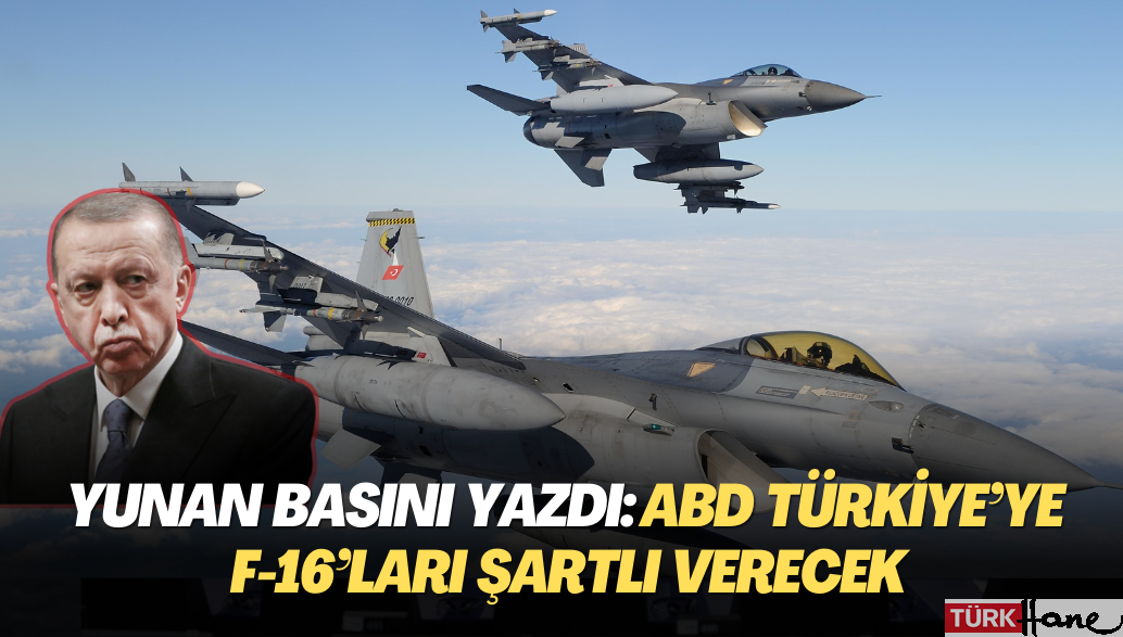 Yunan basını yazdı: ABD Türkiye’ye F-16’ları şartlı verecek