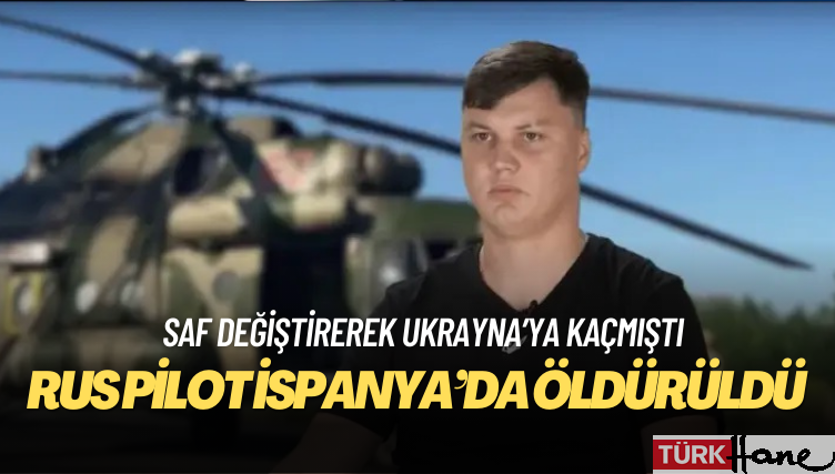 Ukrayna’ya kaçan Rus pilot İspanya’da öldürüldü