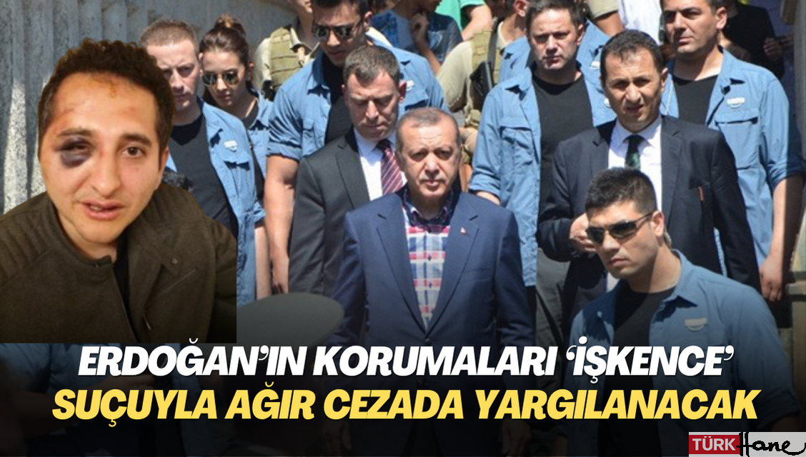 Erdoğan’ın korumaları ‘işkence’ suçlamasıyla ağır cezada yargılanacak