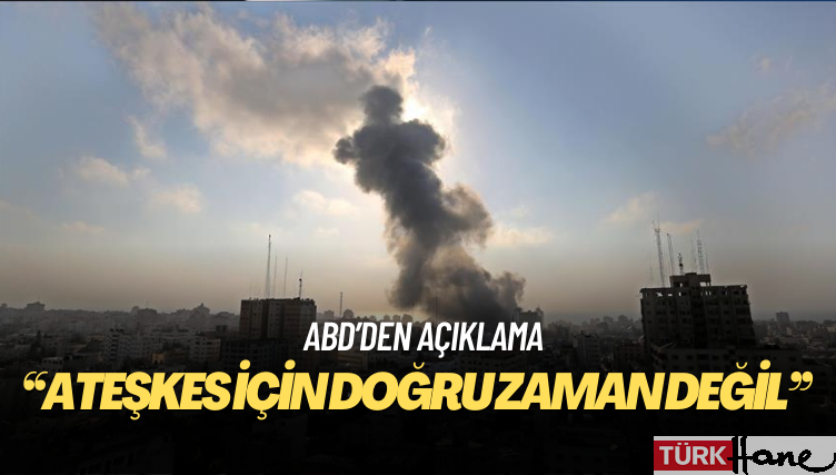 ABD: Gazze’de kalıcı ateşkes için doğru zaman değil