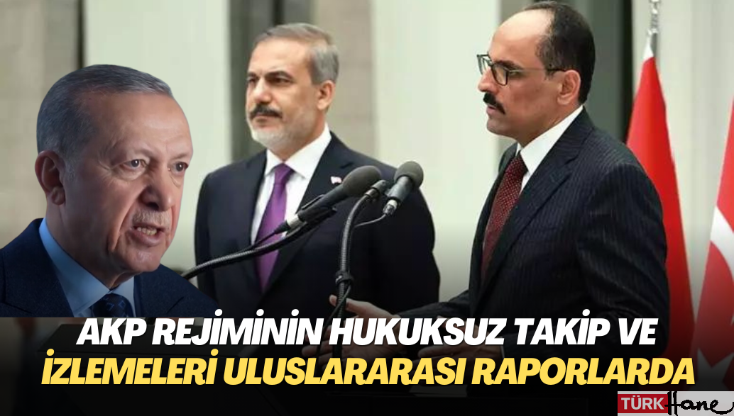 AKP rejiminin hukuksuz takip ve izlemeleri İnsan Hakları Örgütleri’nin raporlarına girdi