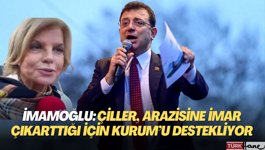 İmamoğlu: Çiller, 13 bin metrekare arazisine imar çıkarttığı için Kurum’u destekliyor