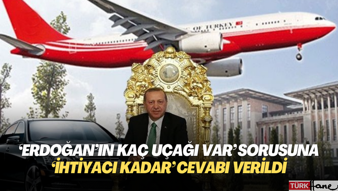 “Erdoğan’ın kaç uçağı var” sorusuna 17 ay sonra “ihtiyacı kadar” cevabı verildi