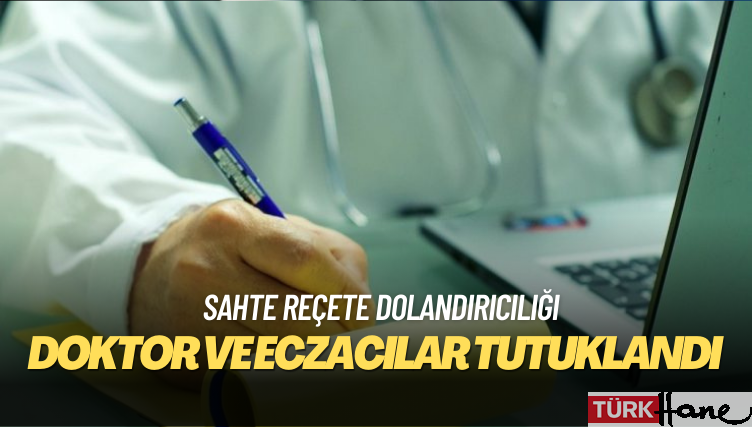 Sahte reçete dolandırıcılığı: SGK’yı zarara uğratan doktor ve eczacılar tutuklandı