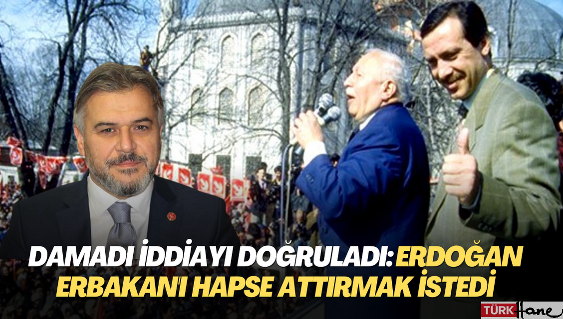 Damadı iddiayı doğruladı: Erdoğan Erbakan’ı hapse attırmak istedi