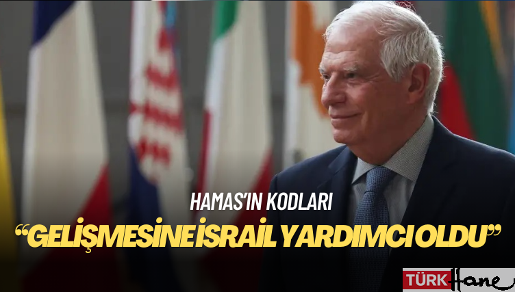 Borrell: Hamas’ın gelişmesine İsrail yardımcı oldu