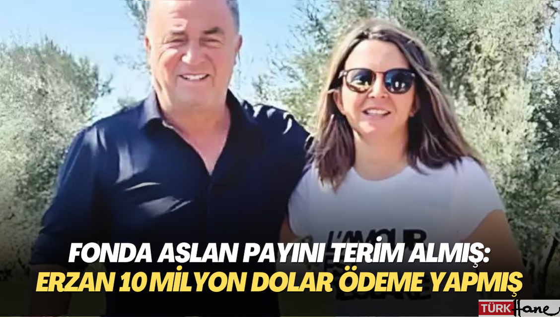 Fonda aslan payını Fatih Terim almış: Seçil Erzan Terim’e 10 milyon dolar ödeme yapmış