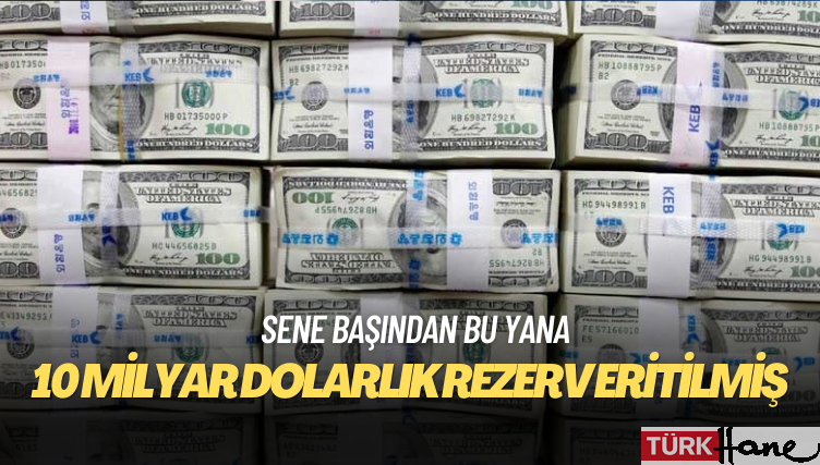 Sene başından bu yana 10 milyar dolarlık rezerv eritilmiş