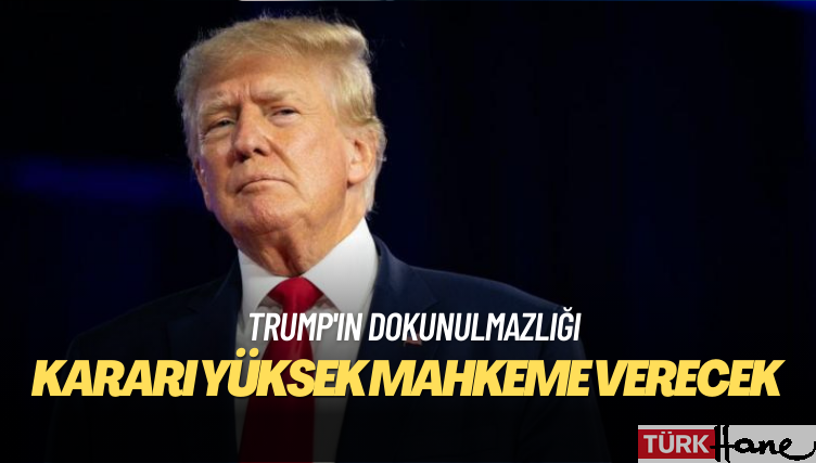 Trump’ın dokunulmazlığı konusunda kararı Yüksek Mahkeme verecek