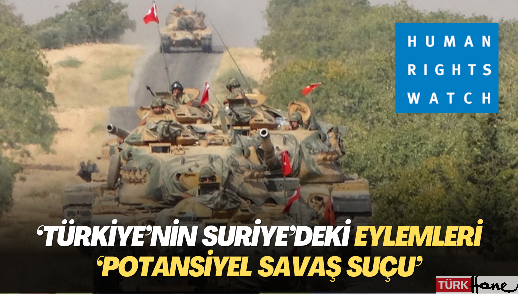 İnsan Hakları İzleme Örgütü: Türkiye’nin Suriye’deki eylemleri ‘potansiyel savaş suçu’