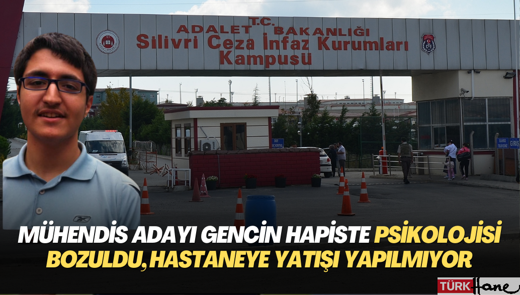 İTÜ’lü Mühendis adayı gencin cezaevinde psikolojisi bozuldu, hastaneye yatışı dahi yapılmıyor