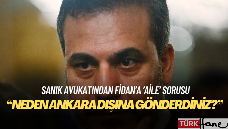 Sanık avukatından Hakan Fidan’a: 14 Temmuz’da ailenizi neden Ankara dışına gönderdiniz?