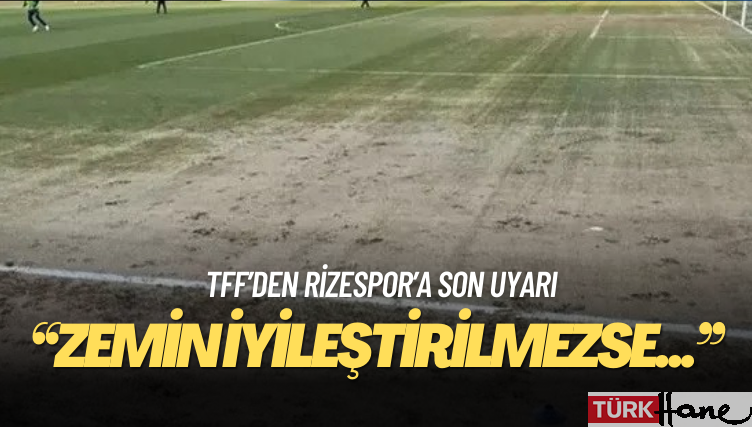 TFF’den Rizespor’a son uyarı: Zemin iyileştirilmezse stadyum kapatılacak