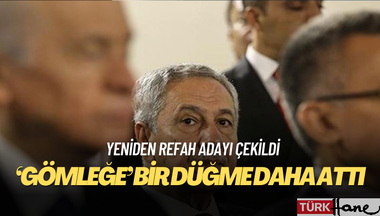 Yeniden Refah adayı çekildi; Arınç ‘gömleğe’ bir düğme daha attı