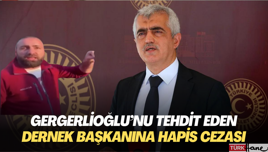 Gergerlioğlu’nu tehdit eden dernek başkanına hapis cezası