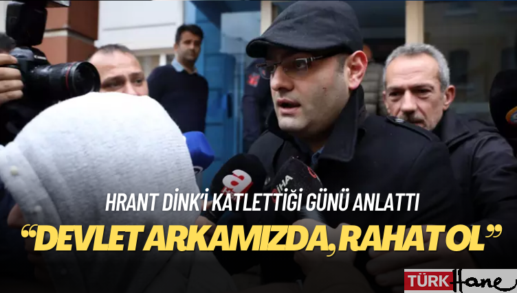 Hrant Dink’i katlettiği günü anlattı: ‘Devlet arkamızda, rahat ol’ dedi