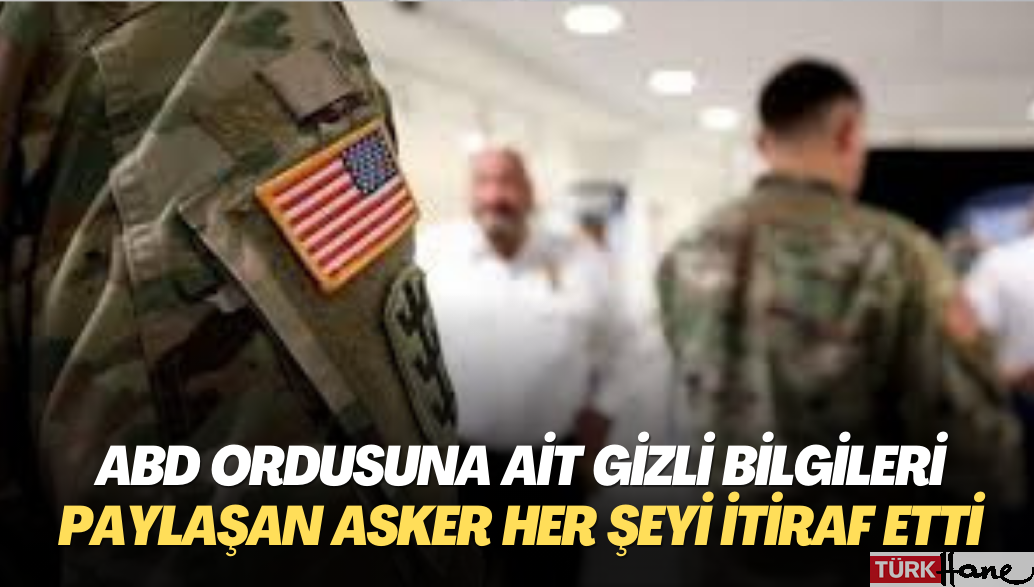 ABD ordusuna ait gizli bilgilerini internette paylaşan asker her şeyi itiraf etti
