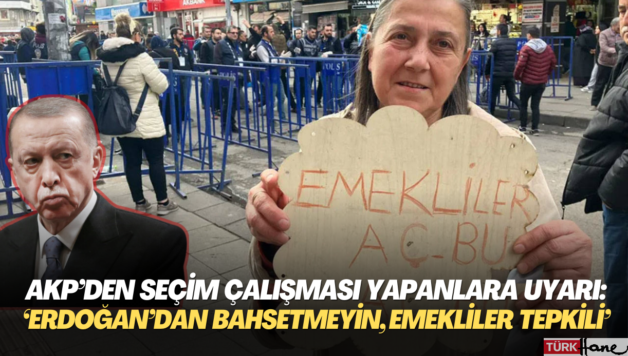 AKP’den seçim çalışması uyarısı: ‘Erdoğan’dan fazla bahsetmeyin, emekliler tepki veriyor’