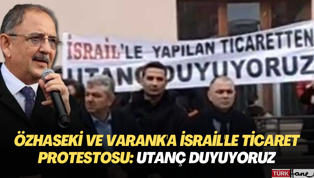 Özhaseki ve Varank’a İsrail’le ticaret protestosu: Utanç duyuyoruz