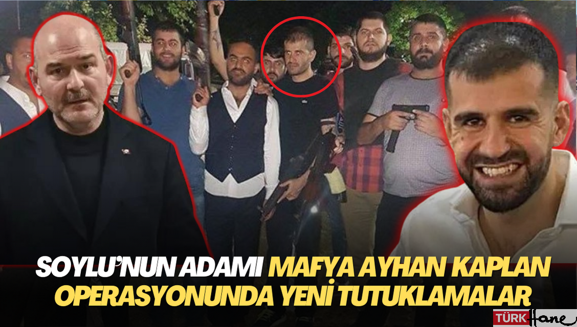 Soylu’nun adamı suç örgütü başı Ayhan Bora Kaplan operasyonunda yeni tutuklamalar
