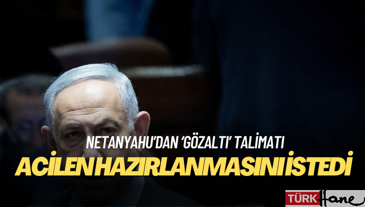 Netanyahu’dan ‘binlerce gözaltı yeri hazırlanması’ talimatı