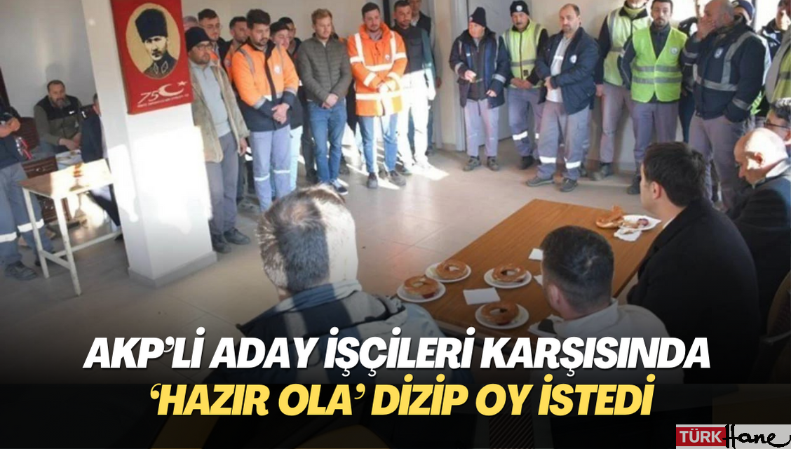 AKP’li aday işçileri karşısında ‘hazır ola’ dizip oy istedi