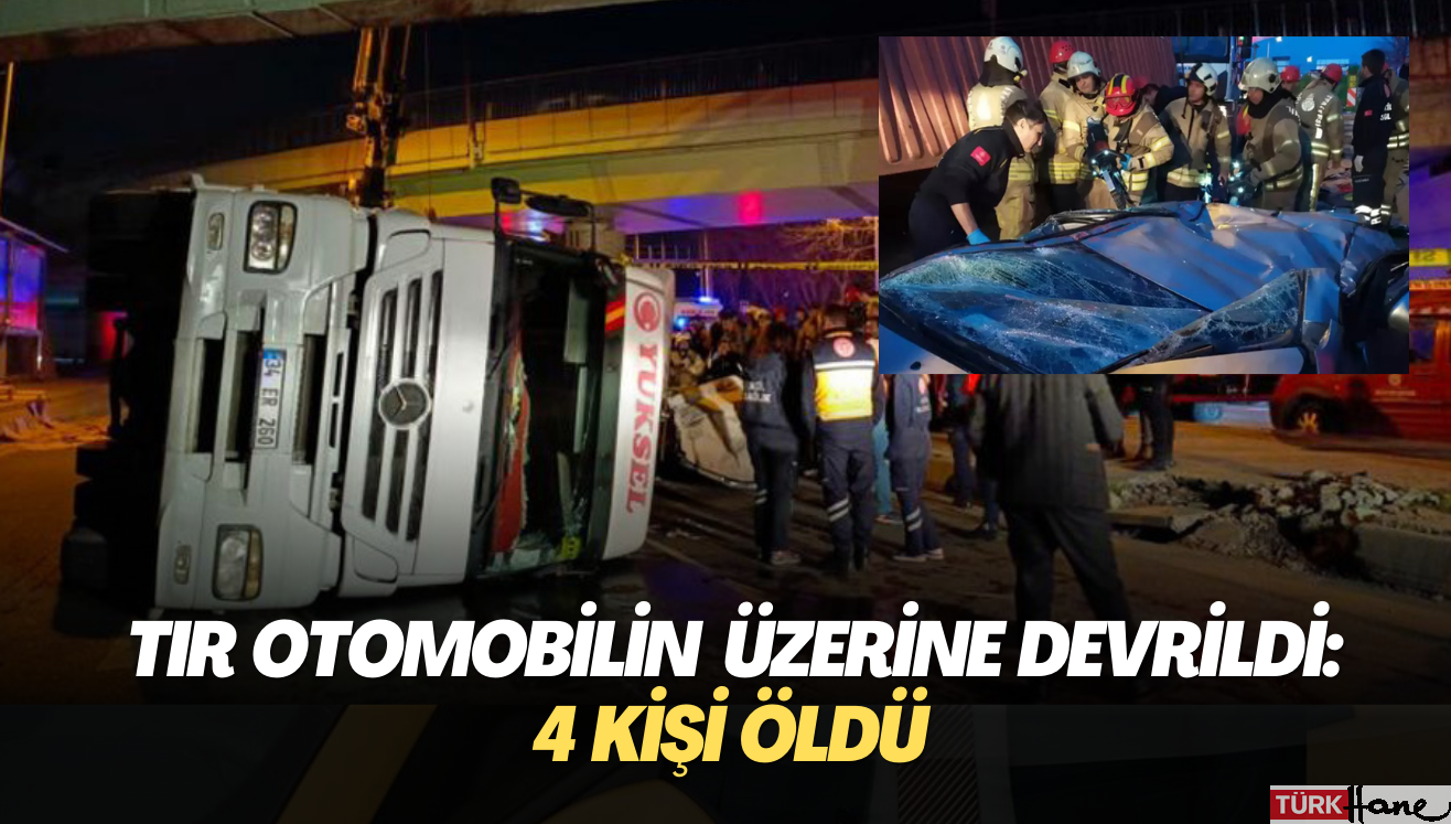 İstanbul’da TIR otomobilin üzerine devrildi: 4 kişi öldü