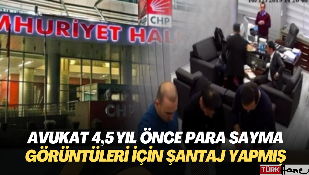 Avukat 4,5 yıl önce para sayma görüntüleri için şantaj yapmış