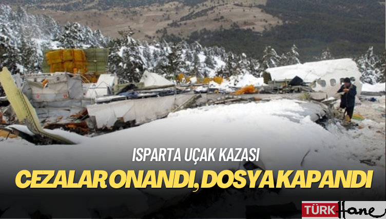 Isparta uçak kazasında cezalar onandı, dosya kapandı