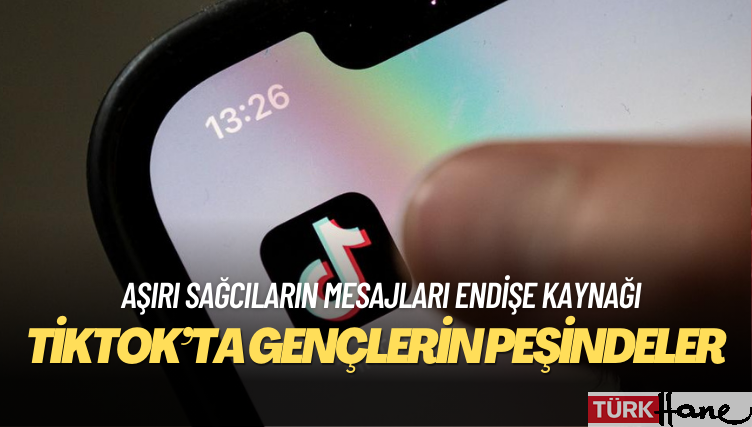 Aşırı sağcılar TikTok’ta gençlerin peşinde