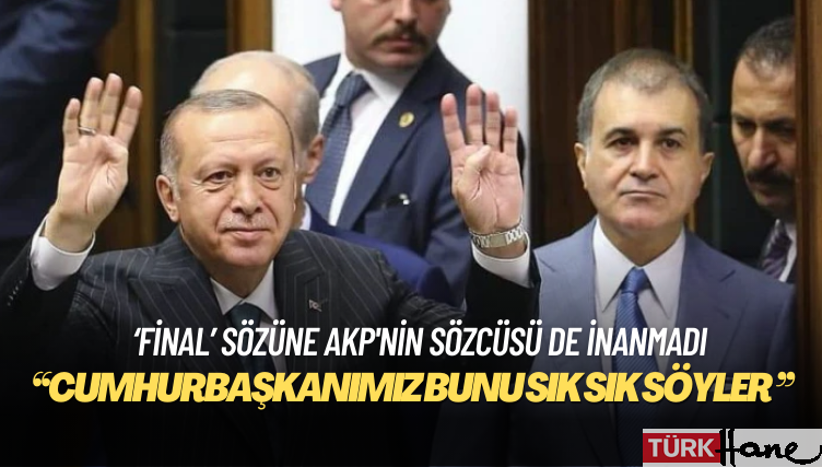 Erdoğan’ın ‘final’ sözüne AKP’nin sözcüsü de inanmadı: Sık sık söyler