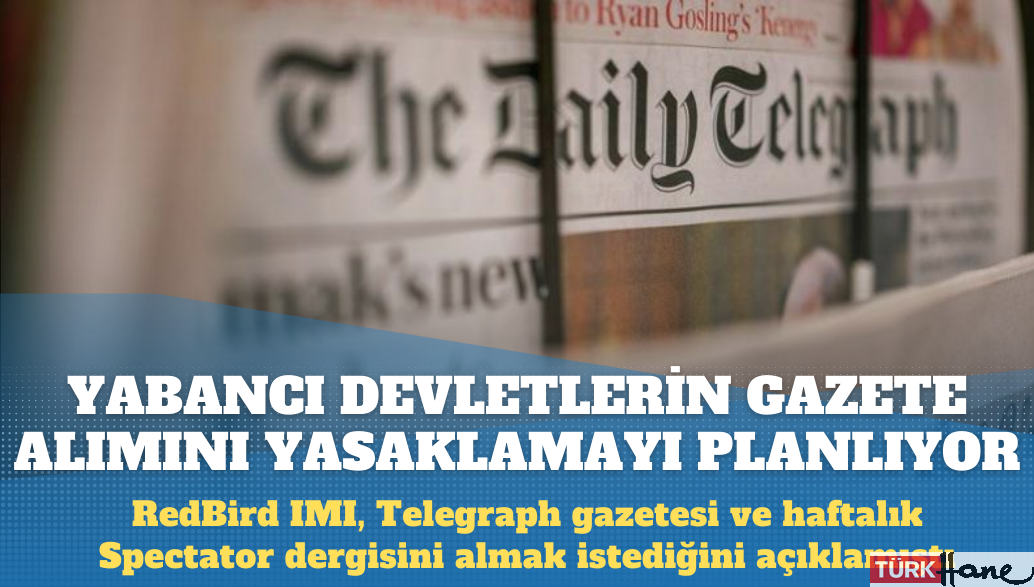 İngiltere, yabancı devletlerin gazete alımını yasaklamayı planlıyor