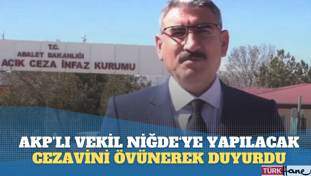 AKP’li vekil Niğde‘ye yapılacak cezaevini övünerek duyurdu