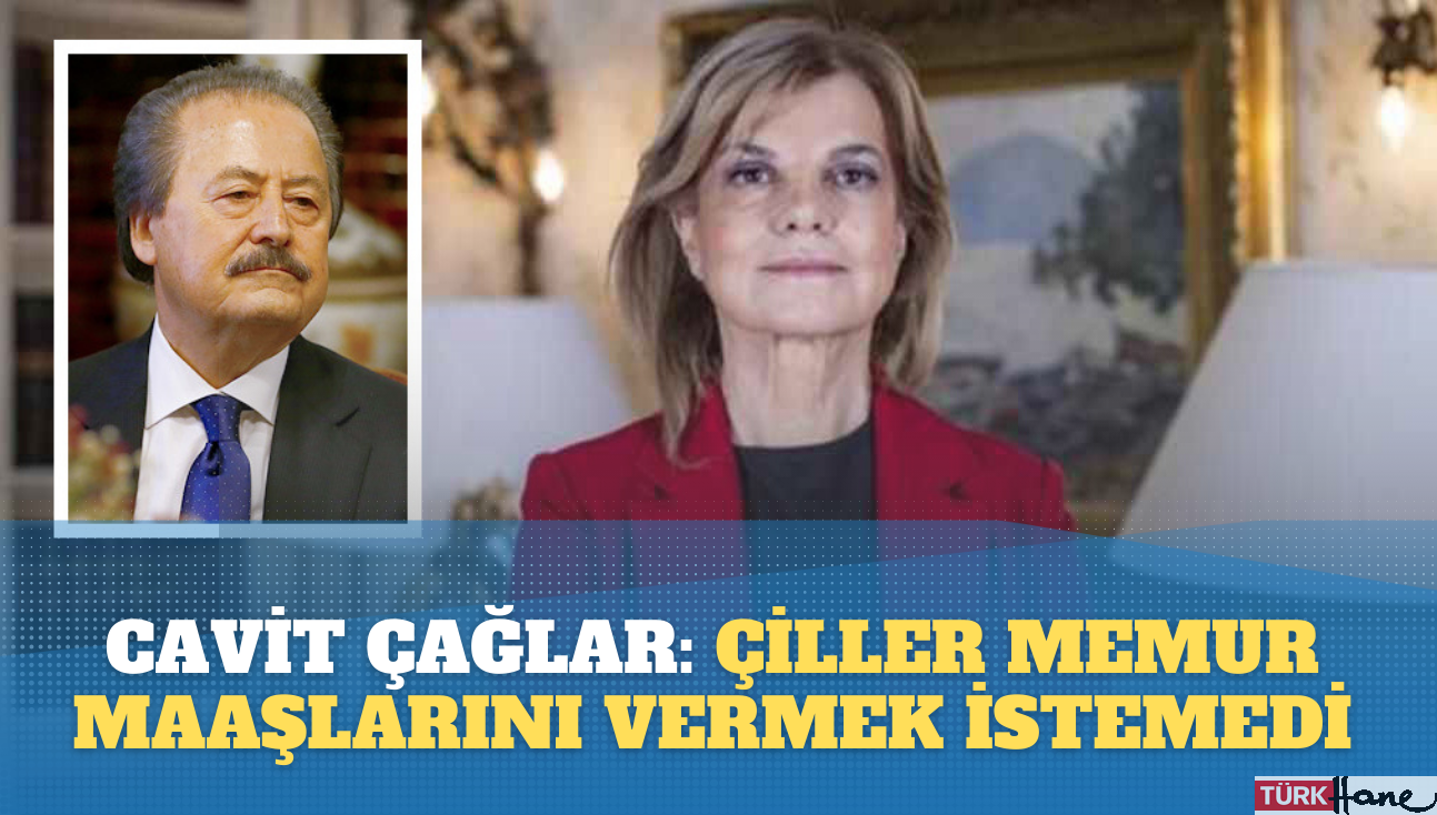 Cavit Çağlar: Tansu Çiller memur maaşlarını vermek istemedi