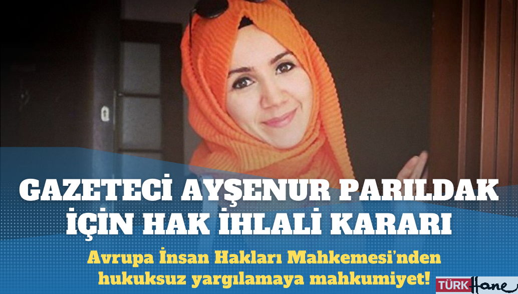 AİHM’den eski Zaman gazetesi muhabiri Ayşenur Parıldak için hak ihlali kararı