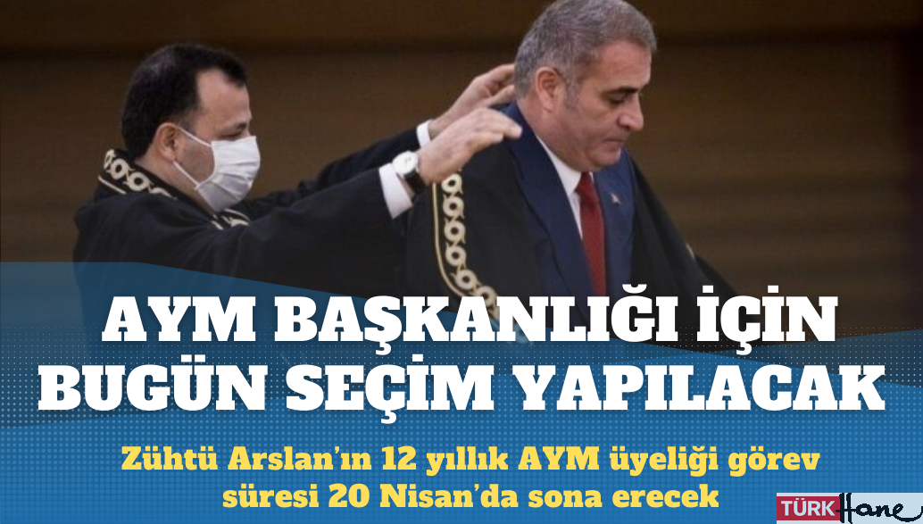 12 yıllık görev süresi dolan Zühtü Arslan yerine AYM Başkanlığı için bugün seçim yapılacak