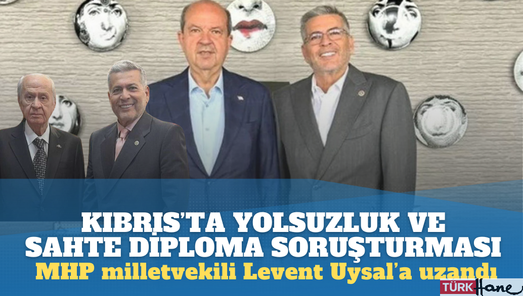 Kıbrıs’taki yolsuzluk ve sahte diploma soruşturmasının ucu MHP milletvekiline uzandı