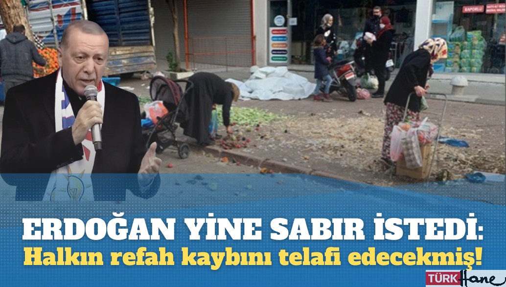 Erdoğan, seçmenden yine sabır istedi: Halkın refah kaybını telafi edecekmiş!