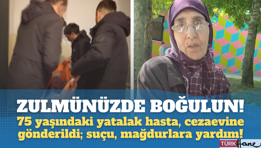 AKP rejimi hukuksuzlukta sınır tanımıyor: 75 yaşındaki yatalak hasta Hatice Yıldız, cezaevine gönderildi; suçu, mağdu