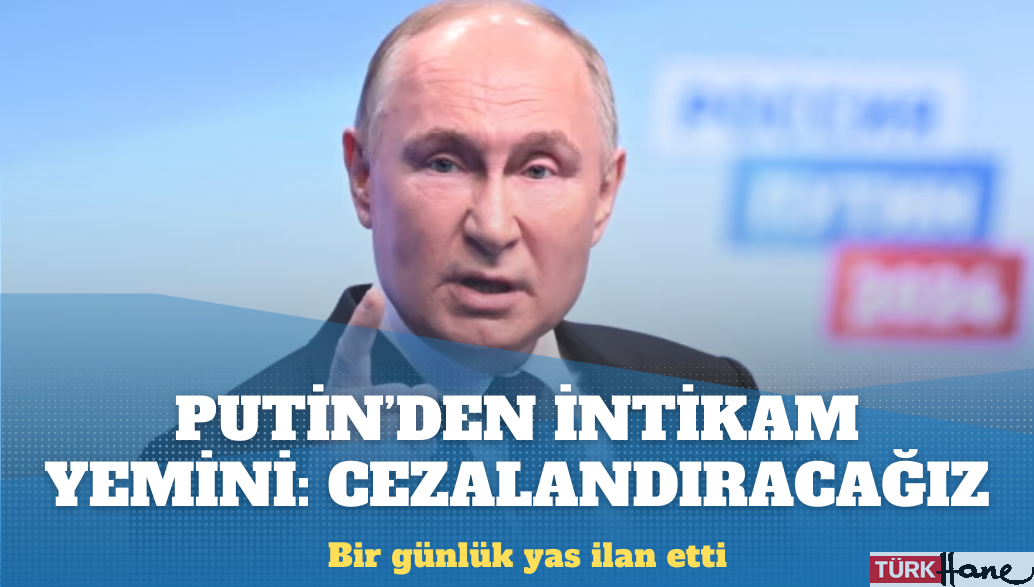 Putin’den intikam yemini: Bir günlük yas ilan etti