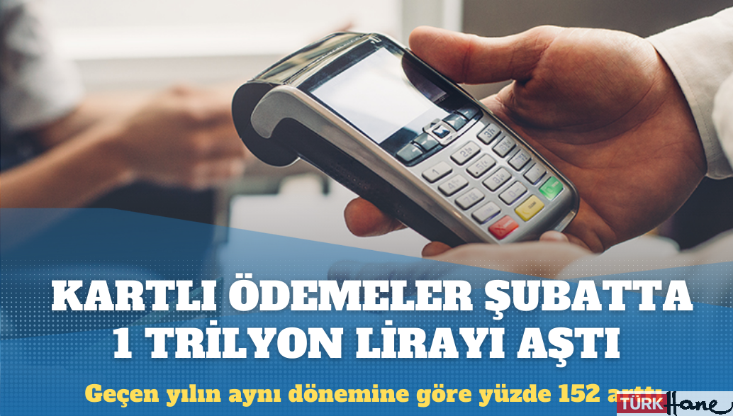 Kartlı ödemeler şubatta 1 trilyon lirayı aştı