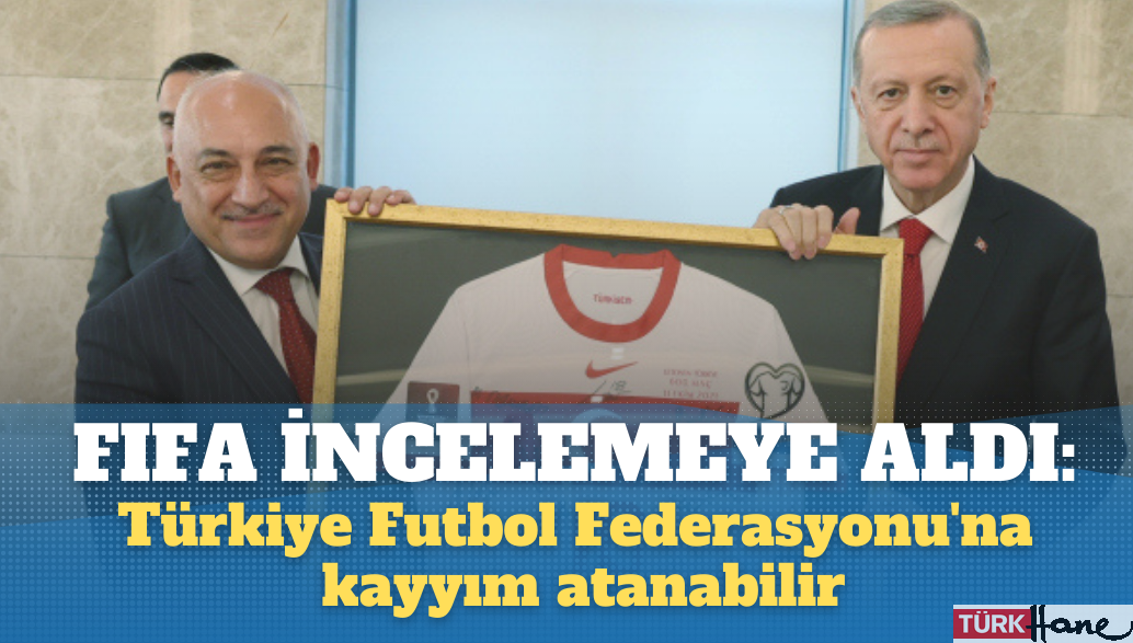 FIFA incelemeye aldı: Türkiye Futbol Federasyonu’na kayyım atanabilir