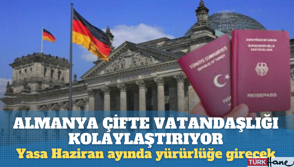 Almanya’da çifte vatandaşlığı kolaylaştıran yasa Haziran ayında yürürlüğe girecek